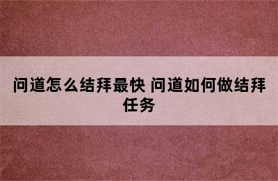 问道怎么结拜最快 问道如何做结拜任务